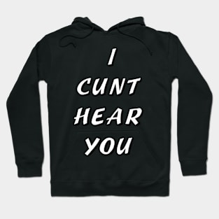 I CUNT HEAR YOU Hoodie